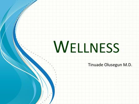 W ELLNESS Tinuade Olusegun M.D.. Health is: ¾ lifestyle choices.