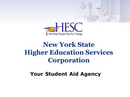 Your Student Aid Agency New York State Higher Education Services Corporation.