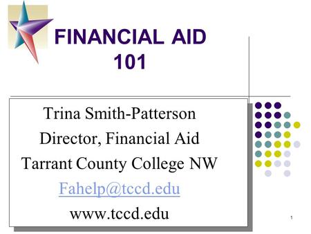 8/30/20151 FINANCIAL AID 101 Your Logo Here Trina Smith-Patterson Director, Financial Aid Tarrant County College NW  Trina.