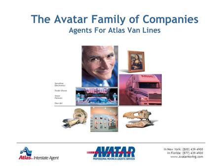 In New York: (800) 439-4900 In Florida: (877) 439-4900 www.AvatarMoving.com The Avatar Family of Companies Agents For Atlas Van Lines.
