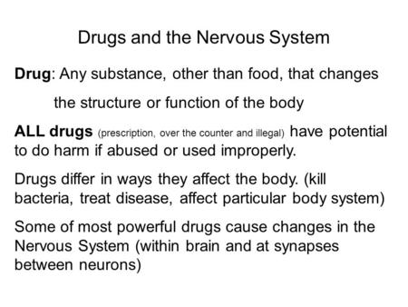 Drugs and the Nervous System Drug: Any substance, other than food, that changes the structure or function of the body ALL drugs (prescription, over the.