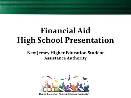 Financial Aid High School Presentation New Jersey Higher Education Student Assistance Authority.