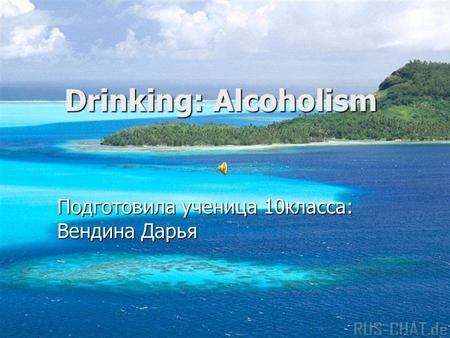 Drinking: Alcoholism Drinking: Alcoholism Подготовила ученица 10класса: Вендина Дарья.