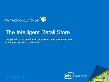 Intel Confidential — Do Not Forward The Intelligent Retail Store Using Intel-based solutions to streamline retail operations and enhance customer experiences.
