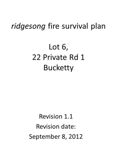 Ridgesong fire survival plan Lot 6, 22 Private Rd 1 Bucketty Revision 1.1 Revision date: September 8, 2012.