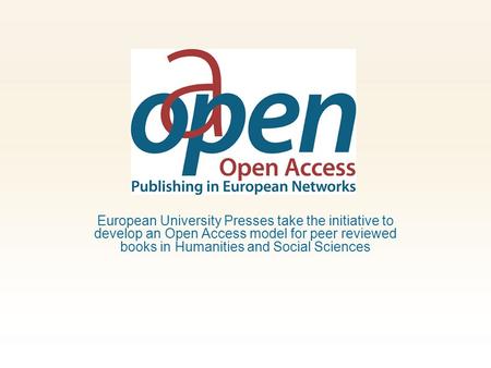 European University Presses take the initiative to develop an Open Access model for peer reviewed books in Humanities and Social Sciences.