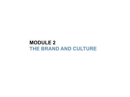 MODULE 2 THE BRAND AND CULTURE. Your brand resides within the hearts and minds of customers, clients and prospects. It is the sum total of their experiences.