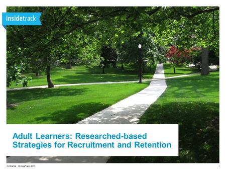 Confidential © InsideTrack, 20111 Adult Learners: Researched-based Strategies for Recruitment and Retention.