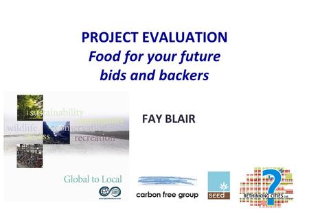 PROJECT EVALUATION Food for your future bids and backers FAY BLAIR.
