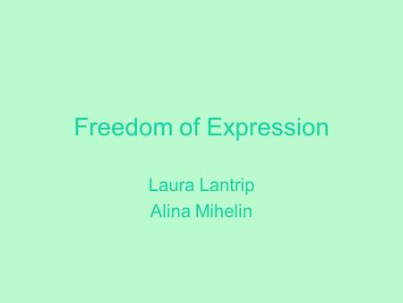 Freedom of Expression Laura Lantrip Alina Mihelin.