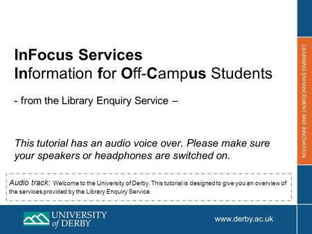 InFocus Services Information for Off-Campus Students - from the Library Enquiry Service – This tutorial has an audio voice over. Please make sure your.