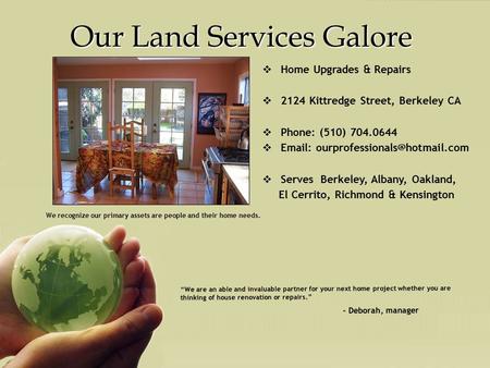  Home Upgrades & Repairs  2124 Kittredge Street, Berkeley CA  Phone: (510) 704.0644     Serves Berkeley, Albany,