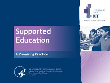 Supported Education A Promising Practice. 2 What are Evidence-Based Practices? Services that have consistently demonstrated their effectiveness in helping.