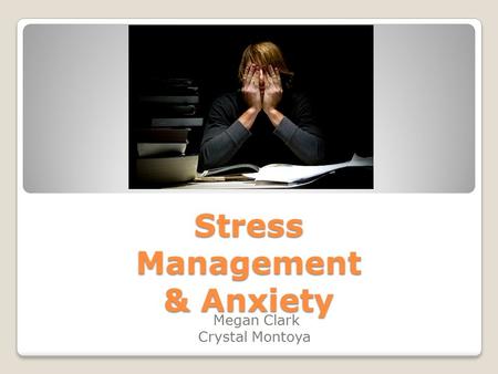 Stress Management & Anxiety Megan Clark Crystal Montoya.