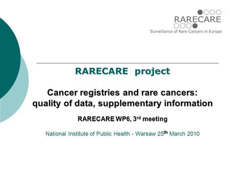 RARECARE project Cancer registries and rare cancers: quality of data, supplementary information RARECARE WP6, 3 rd meeting th National Institute of Public.