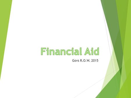 Govs R.O.W. 2015. Applying for Financial Aid www.fafsa.gov  Opens January 1 st  2015-2016 FAFSA applies to:  Fall 2015  Spring 2016  Summer 2016.