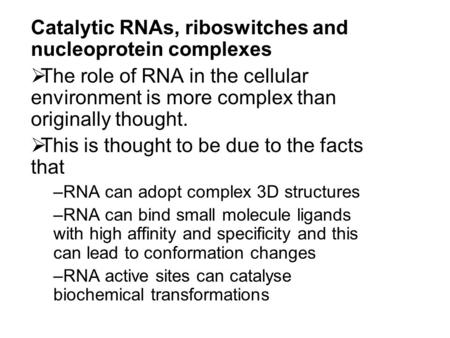 Catalytic RNAs, riboswitches and nucleoprotein complexes  The role of RNA in the cellular environment is more complex than originally thought.  This.