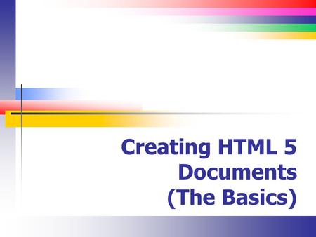 Creating HTML 5 Documents (The Basics). Slide 2 Goals (XHTML HTML5) XHTML Separate document structure and content from document formatting HTML 5 Create.
