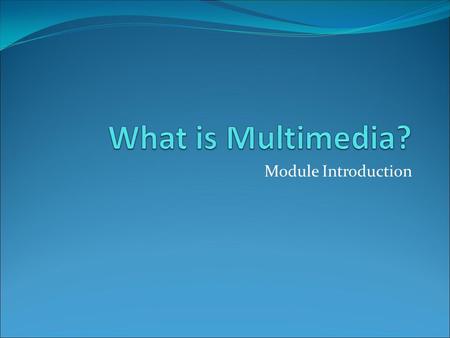 What is Multimedia? Module Introduction.