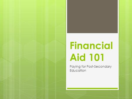 Financial Aid 101 Paying for Post-Secondary Education.
