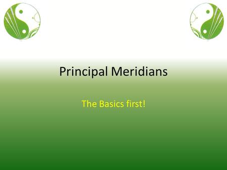 Principal Meridians The Basics first!. Introduction to PM 3 sets of 4 meridians that are related to each other. Energy circulates in a loop. When Qi gets.