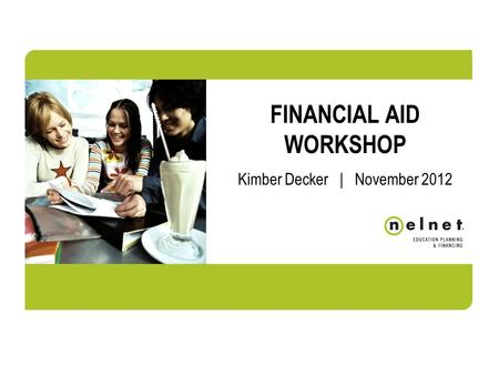 FINANCIAL AID WORKSHOP Kimber Decker | November 2012.
