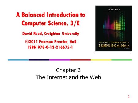 A Balanced Introduction to Computer Science, 3/E David Reed, Creighton University ©2011 Pearson Prentice Hall ISBN 978-0-13-216675-1 Chapter 3 The Internet.
