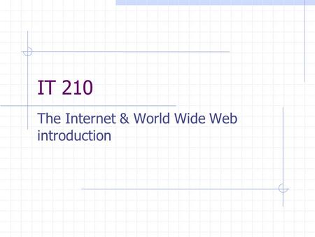 IT 210 The Internet & World Wide Web introduction.