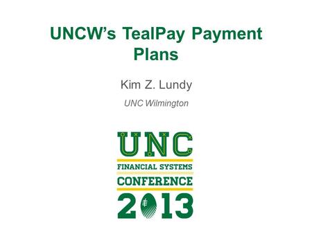 UNCW’s TealPay Payment Plans Kim Z. Lundy UNC Wilmington.