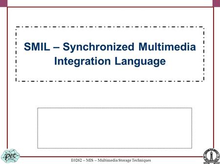 E0262 – MIS – Multimedia Storage Techniques SMIL – Synchronized Multimedia Integration Language.