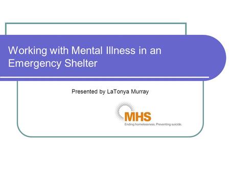 Working with Mental Illness in an Emergency Shelter Presented by LaTonya Murray.