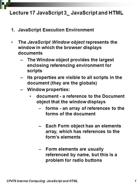 CP476 Internet Computing JavaScript and HTML1 1.JavaScript Execution Environment The JavaScript Window object represents the window in which the browser.
