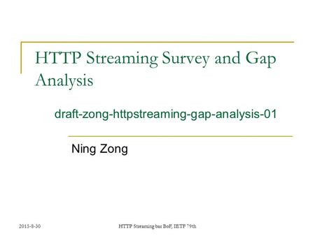 2015-8-30HTTP Streaming bar BoF, IETF 79th HTTP Streaming Survey and Gap Analysis Ning Zong draft-zong-httpstreaming-gap-analysis-01.