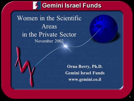 1 Women in the Scientific Areas in the Private Sector November 2002 Orna Berry, Ph.D. Gemini Israel Funds www.gemini.co.il.