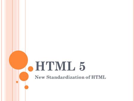HTML 5 New Standardization of HTML. I NTRODUCTION HTML5 is The New HTML Standard, New Elements New Attributes Full CSS3 Support Video and Audio 2D/3D.