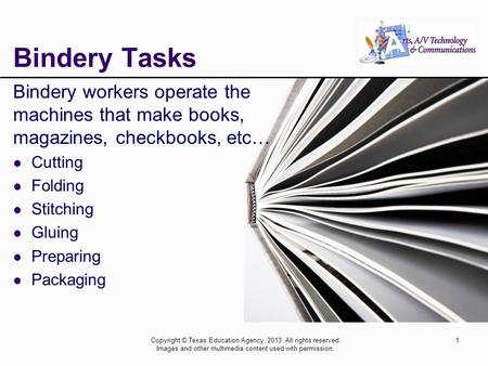 Copyright © Texas Education Agency, 2013. All rights reserved. Images and other multimedia content used with permission. 1 Bindery Tasks Bindery workers.