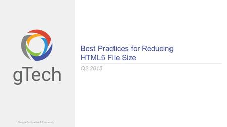 Google Confidential & Proprietary Best Practices for Reducing HTML5 File Size Q2 2015.