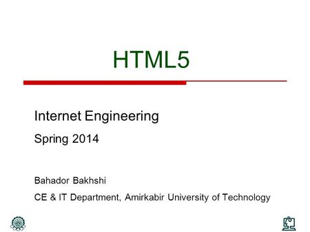 HTML5 Internet Engineering Spring 2014 Bahador Bakhshi CE & IT Department, Amirkabir University of Technology.