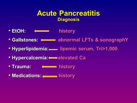 Acute Pancreatitis Diagnosis EtOH: history EtOH: history Gallstones: abnormal LFTs & sonographY Gallstones: abnormal LFTs & sonographY Hyperlipidemia: