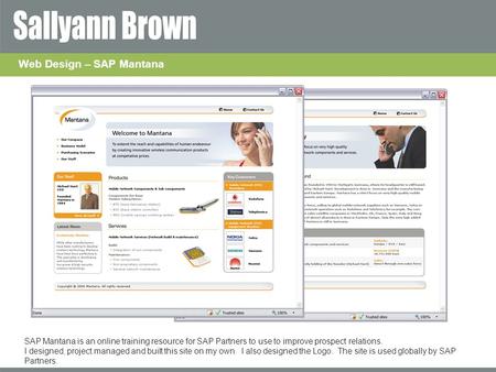 Web Design – SAP Mantana SAP Mantana is an online training resource for SAP Partners to use to improve prospect relations. I designed, project managed.