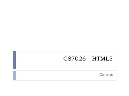 CS7026 – HTML5 Canvas. What is the element 2  HTML5 defines the element as “a resolution-dependent bitmap canvas which can be used for rendering graphs,