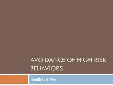 AVOIDANCE OF HIGH RISK BEHAVIORS Health Unit Five.