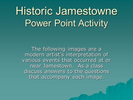 Historic Jamestowne Power Point Activity The following images are a modern artist’s interpretation of various events that occurred at or near Jamestown.