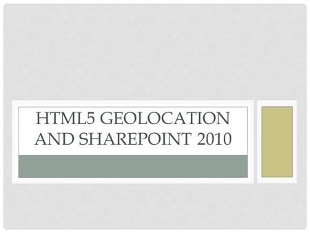 HTML5 GEOLOCATION AND SHAREPOINT 2010. GEOLOCATION What is Geolocation? How easy it is to use this service? Can we do something without Javascript?
