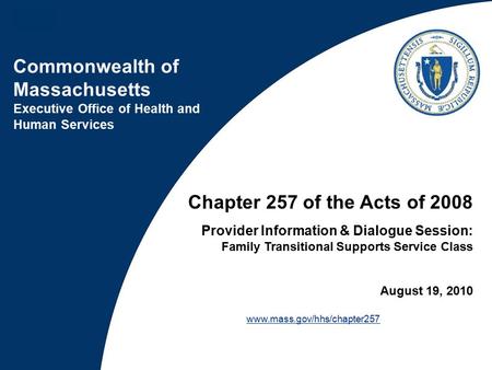 Commonwealth of Massachusetts Executive Office of Health and Human Services Chapter 257 of the Acts of 2008 Provider Information & Dialogue Session: Family.
