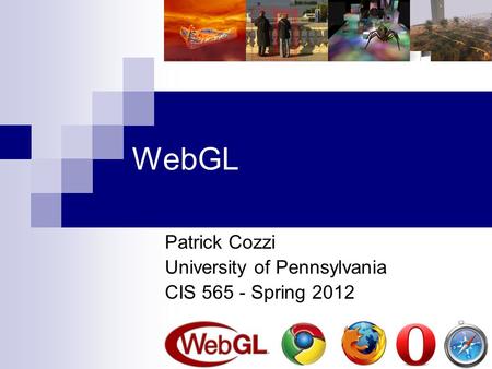 WebGL Patrick Cozzi University of Pennsylvania CIS 565 - Spring 2012.