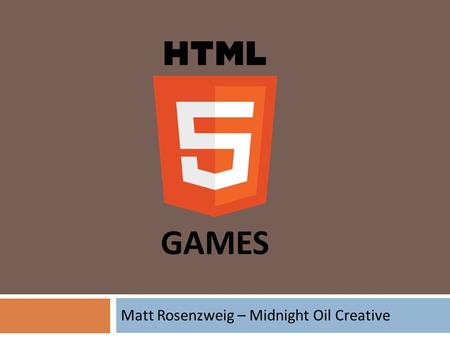 Matt Rosenzweig – Midnight Oil Creative GAMES. What We’re Covering  HTML5 WTF?  A Brief History of Timewasters  HTML5 Games Today  Going Native 