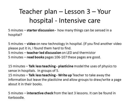 Teacher plan – Lesson 3 – Your hospital - Intensive care 5 minutes – starter discussion - how many things can be sensed in a hospital? 5 minutes – video.
