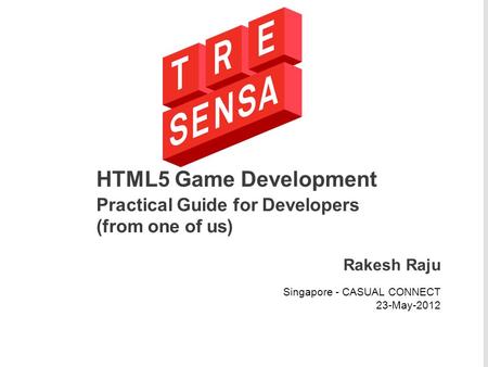 HTML5 Game Development Practical Guide for Developers (from one of us) Rakesh Raju Singapore - CASUAL CONNECT 23-May-2012.