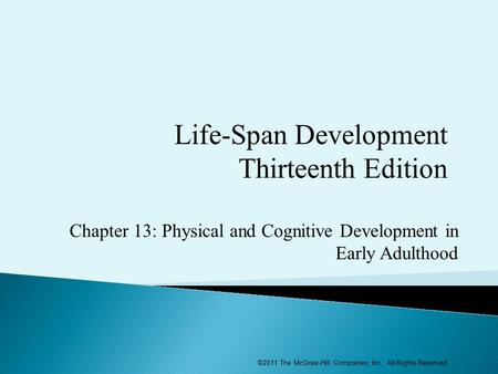 Life-Span Development Thirteenth Edition Chapter 13: Physical and Cognitive Development in Early Adulthood ©2011 The McGraw-Hill Companies, Inc. All Rights.